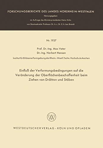 Einfluß der Verformungsbedingungen auf die Veränderung der Oberflächenbeschaffenheit beim Ziehen von Drähten und Stäben (Forschungsberichte des Landes Nordrhein-Westfalen, 1937, Band 1937)