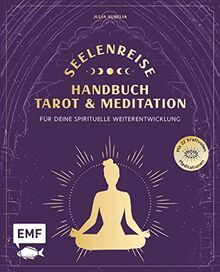 Seelenreise – Tarot und Meditation: Handbuch für deine spirituelle Weiterentwicklung: Lege die Karten und verbinde dich mit der Magie der großen Arkana – mit 22 kraftvollen Meditationen