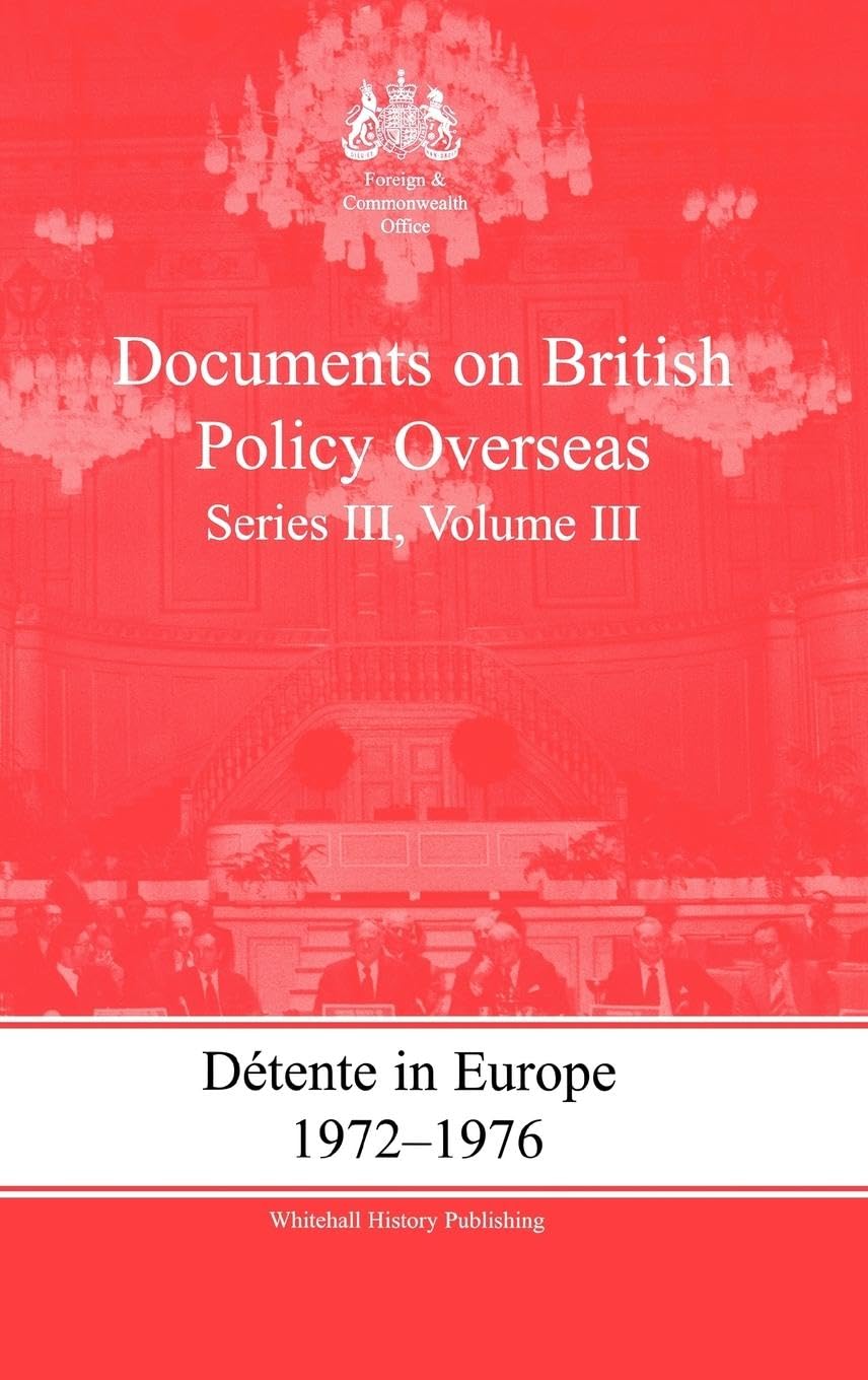 Detente in Europe, 1972-1976: Documents on British Policy Overseas, Series III, Volume III (Whitehall Histories, Band 3)
