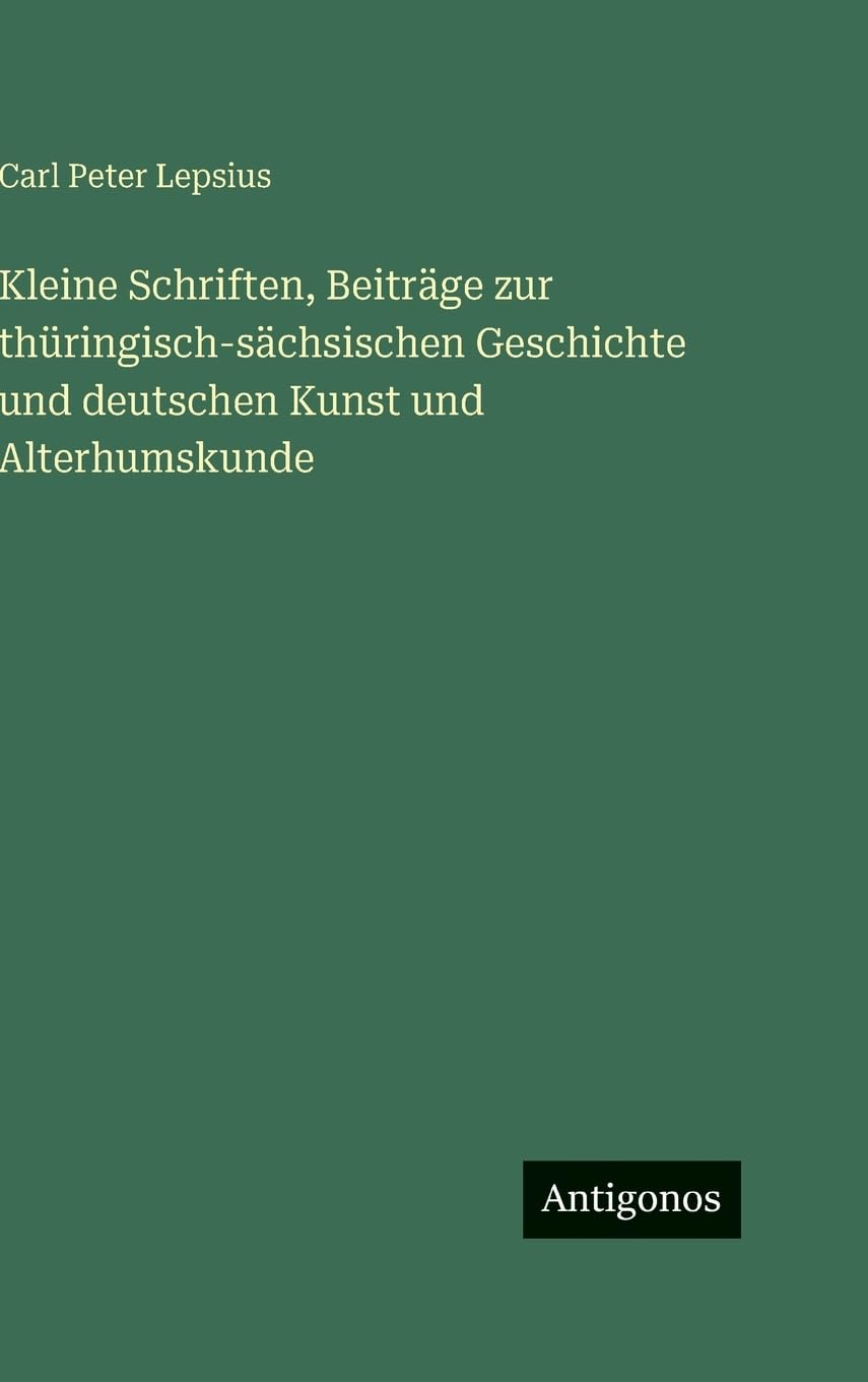 Kleine Schriften, Beiträge zur thüringisch-sächsischen Geschichte und deutschen Kunst und Alterhumskunde
