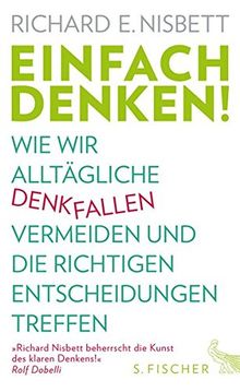 Einfach denken!: Wie wir alltägliche Denkfallen vermeiden und die richtigen Entscheidungen treffen