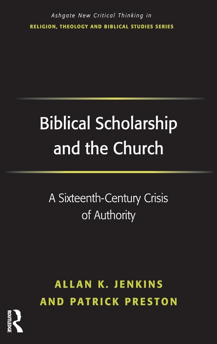 Biblical Scholarship and the Church: A Sixteenth-Century Crisis of Authority (Ashgate New Critical Thinking in Religion, Theology and Biblical Studies)