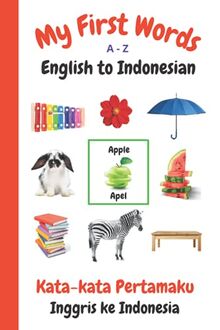 My First Words A - Z English to Indonesian: Bilingual Learning Made Fun and Easy with Words and Pictures (My First Words Language Learning Series, Band 16)