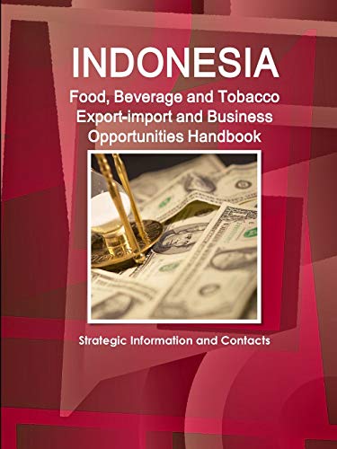 Indonesia Food, Beverage and Tobacco Export-import and Business Opportunities Handbook: Strategic Information and Contacts