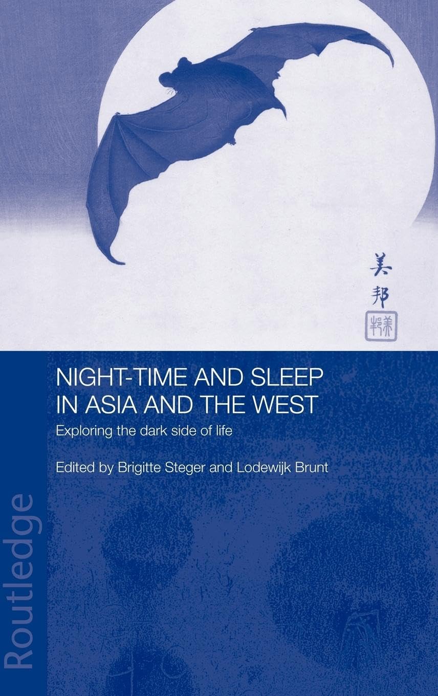 Night-time and Sleep in Asia and the West: Exploring the Dark Side of Life (Anthropology of Asia Series)