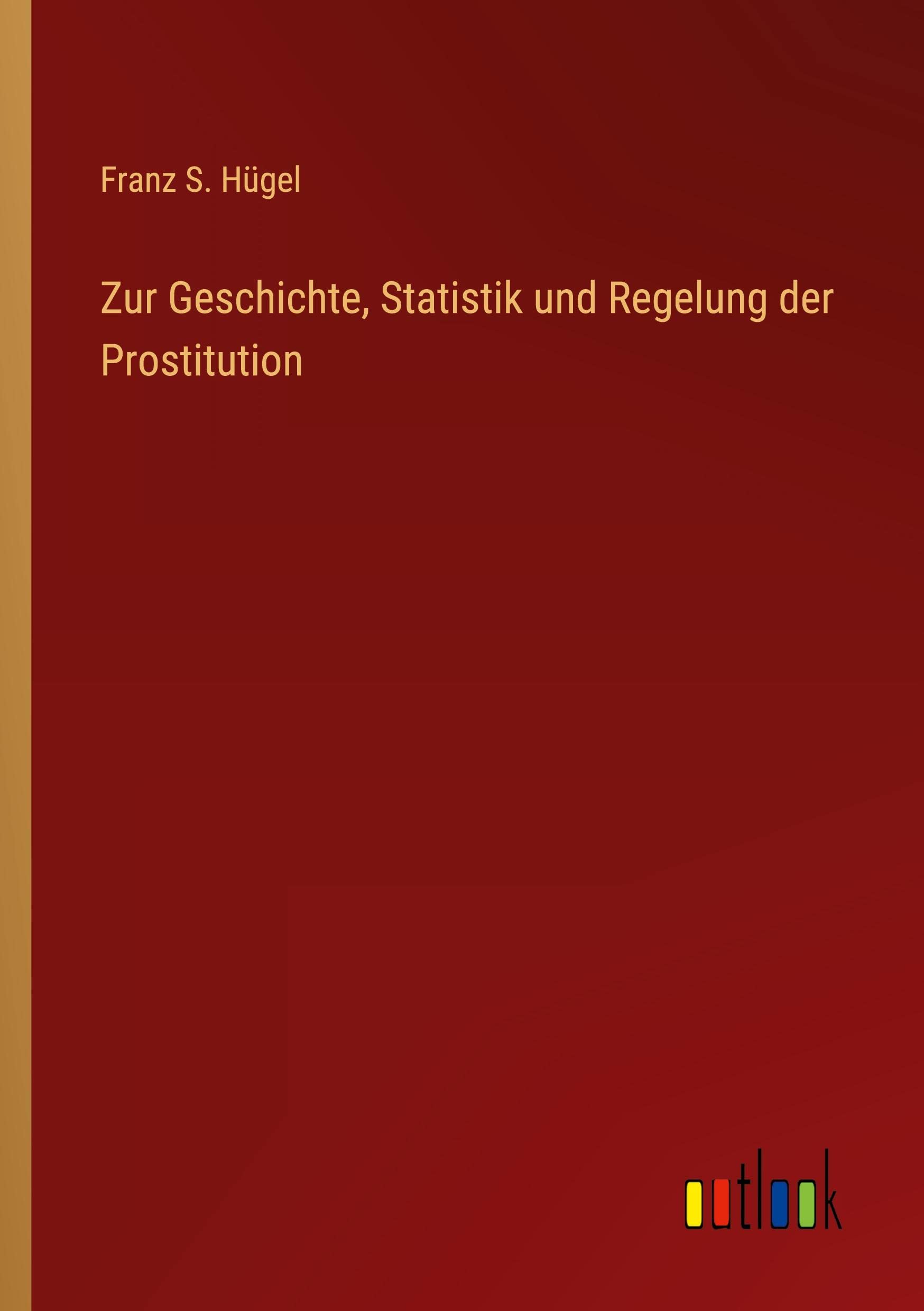 Zur Geschichte, Statistik und Regelung der Prostitution