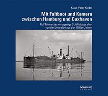 Mit Faltboot und Kamera zwischen Hamburg und Cuxhaven: Rolf Meineckes einzigartige Schiffsfotografien von der Unterelbe aus den 1950er-Jahren (Schifffahrt und Fotografie)