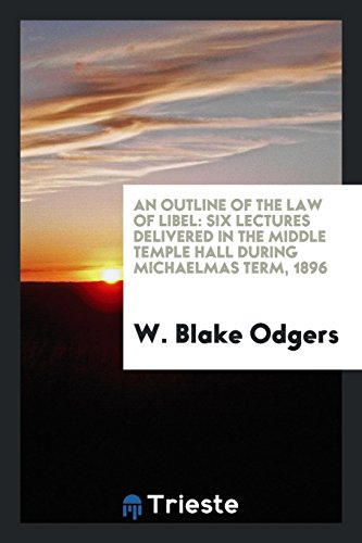An Outline of the Law of Libel: Six Lectures Delivered in the Middle Temple Hall During Michaelmas Term, 1896
