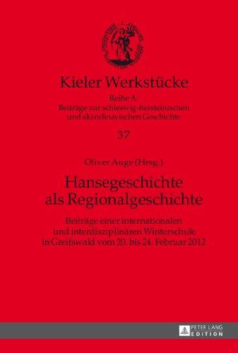 Hansegeschichte als Regionalgeschichte: Beiträge einer internationalen und interdisziplinären Winterschule in Greifswald vom 20. bis 24. Februar 2012 (Kieler Werkstücke)