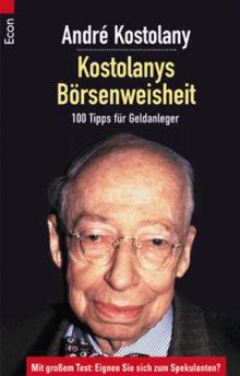 Kostolanys Börsenweisheit. 100 Tipps für Geldanleger