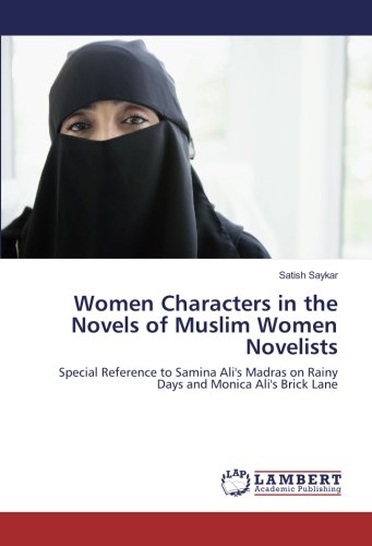 Women Characters in the Novels of Muslim Women Novelists: Special Reference to Samina Ali's Madras on Rainy Days and Monica Ali's Brick Lane