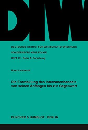 Die Entwicklung des Interzonenhandels von seinen Anfängen bis zur Gegenwart. (Deutsches Institut Fur Wirtschaftsforschung. Sonderhefte, 72)