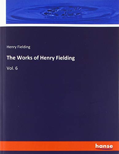The Works of Henry Fielding: Vol. 6