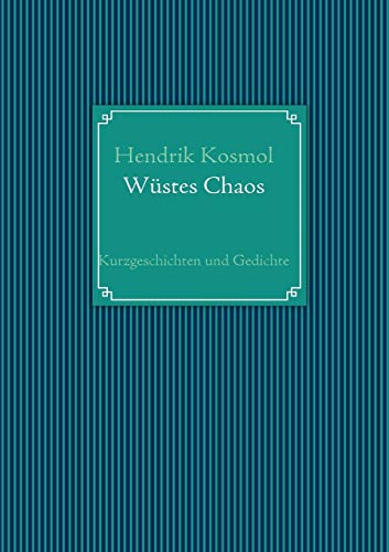 Wüstes Chaos: Kurzgeschichten und Gedichte