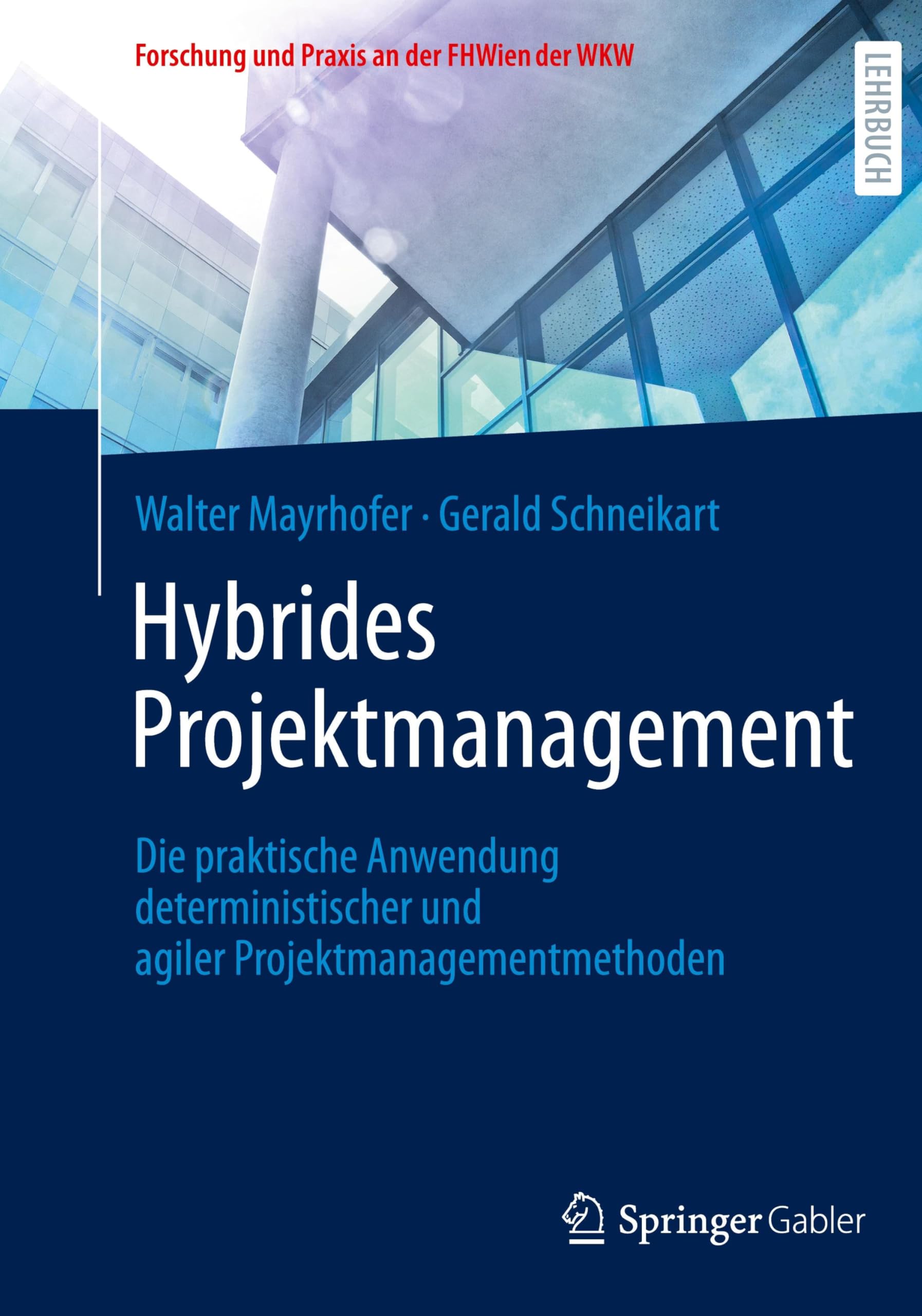 Hybrides Projektmanagement: Die praktische Anwendung deterministischer und agiler Projektmanagementmethoden (Forschung und Praxis an der FHWien der WKW)
