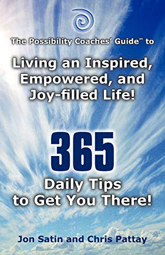 The Possibility Coaches' Guide to: Living an Inspired, Empowered, and Joy-filled Life! 365 Daily Tips to Get You There!