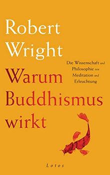 Warum Buddhismus wirkt: Die Wissenschaft und Philosophie von Meditation und Erleuchtung