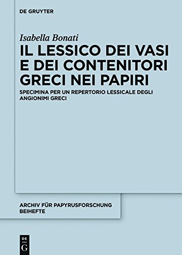Il lessico dei vasi e dei contenitori greci nei papiri: Specimina per un repertorio lessicale degli angionimi greci (Archiv für Papyrusforschung und verwandte Gebiete - Beihefte, Band 37)