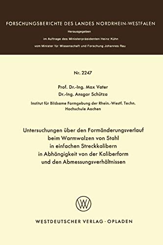 Untersuchungen über den Formänderungsverlauf beim Warmwalzen von Stahl in einfachen Streckkalibern in Abhängigkeit von der Kaliberform und den ... Landes Nordrhein-Westfalen, 2247, Band 2247)