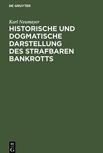 Historische und dogmatische Darstellung des strafbaren Bankrotts