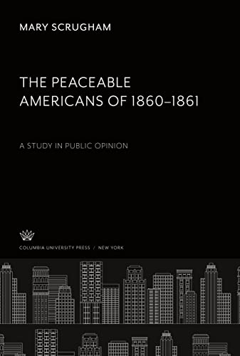 The Peaceable Americans of 1860¿1861: A Study in Public Opinion
