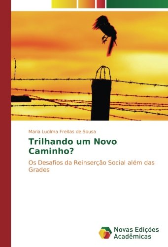 Trilhando um Novo Caminho?: Os Desafios da Reinserção Social além das Grades