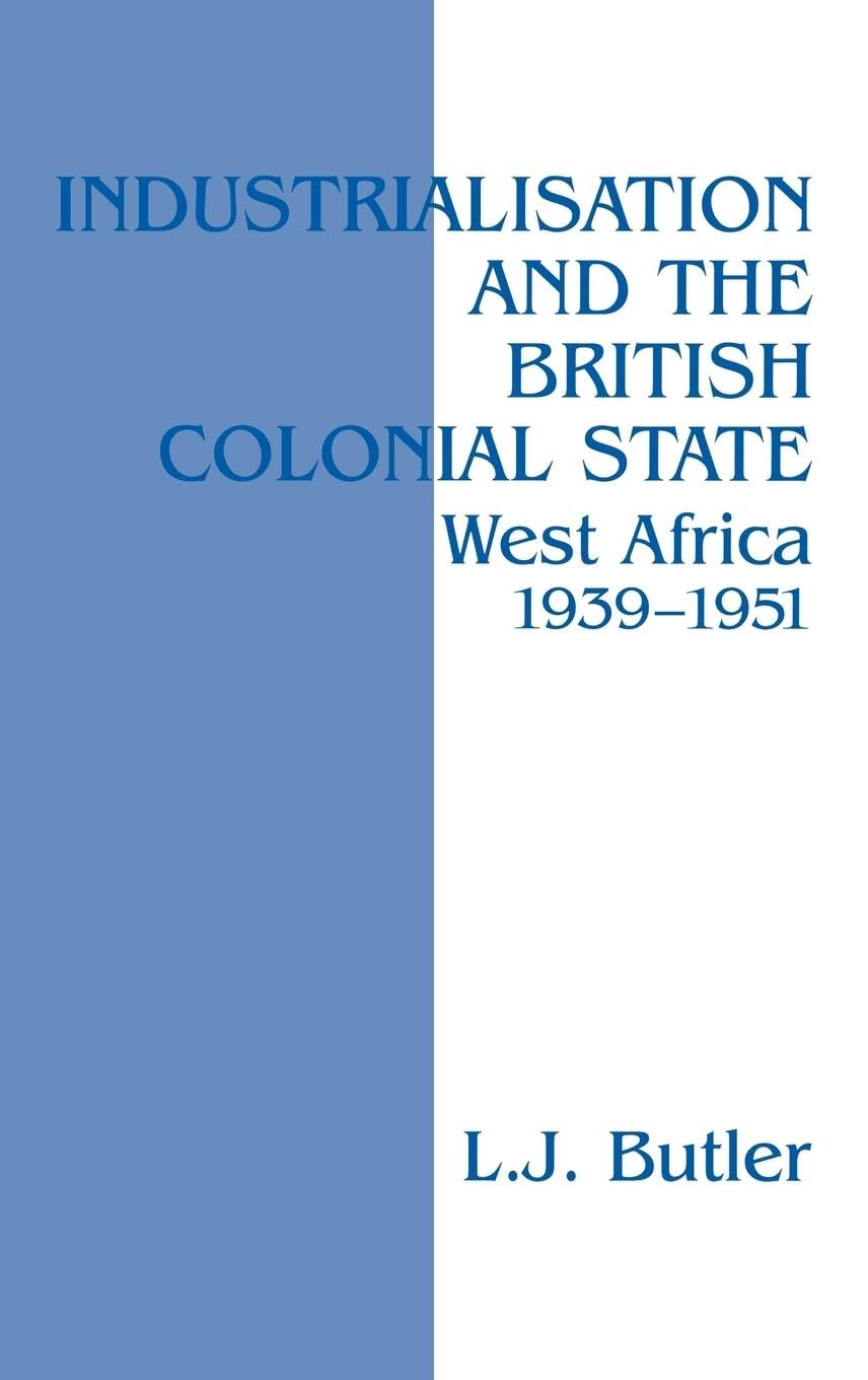 Industrialisation and the British Colonial State: West Africa 1939-1951