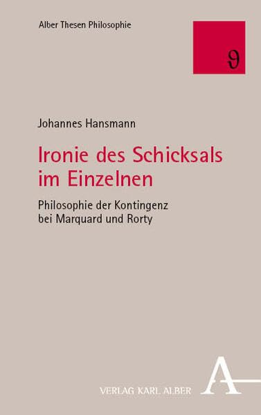 Ironie des Schicksals im Einzelnen: Philosophie der Kontingenz bei Marquard und Rorty (Alber Thesen Philosophie)