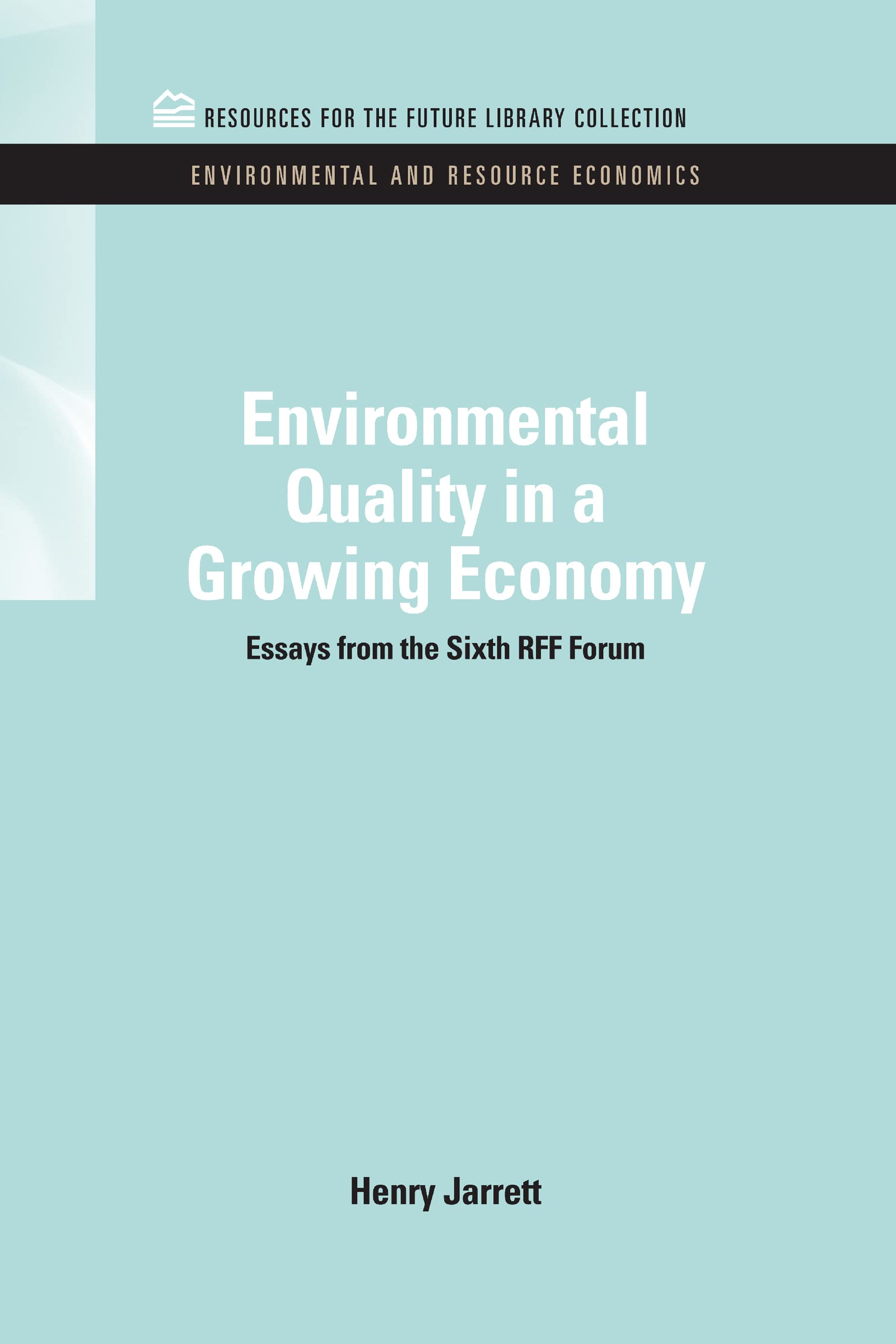 Environmental Quality in a Growing Economy: Essays from the Sixth RFF Forum (Rff Library Collection: Environmental & Resource Economics Set, 3, Band 3)