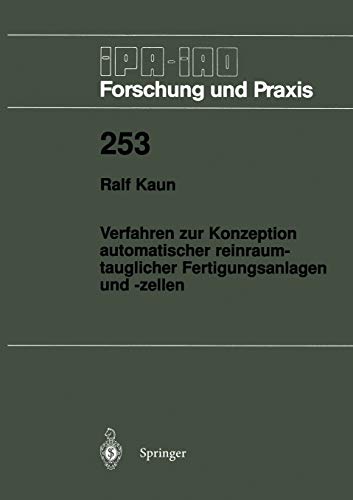 Verfahren zur Konzeption automatischer reinraumtauglicher Fertigungsanlagen und -zellen (IPA-IAO - Forschung und Praxis, 253, Band 253)