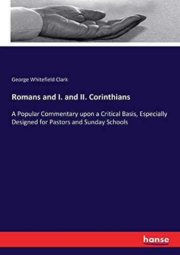 Romans and I. and II. Corinthians: A Popular Commentary upon a Critical Basis, Especially Designed for Pastors and Sunday Schools