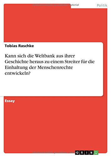Kann sich die Weltbank aus ihrer Geschichte heraus zu einem Streiter für die Einhaltung der Menschenrechte entwickeln?