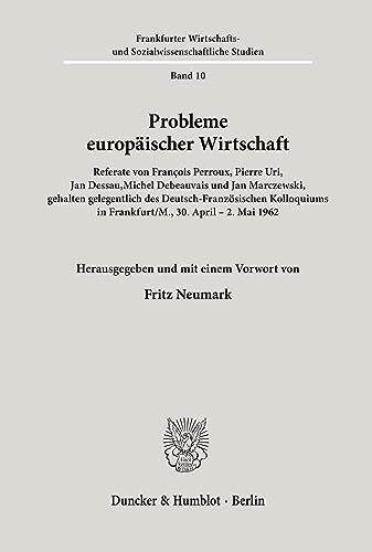 Probleme europäischer Wirtschaft.: Referate gehalten gelegentlich des Deutsch-Französischen Kolloquiums in Frankfurt-M., 30. April bis 2. Mai 1962. ... und Sozialwissenschaftliche Studien, Band 10)