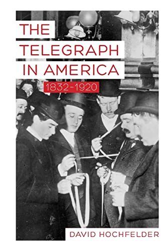 The Telegraph in America, 1832–1920 (Johns Hopkins Studies in the History of Technology)