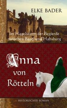 Anna von Rötteln: Im Hagelsturm der Begierde zwischen Basel und Habsburg