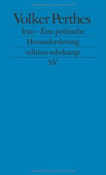 Iran - Eine politische Herausforderung: Die prekäre Balance von Vertrauen und Sicherheit (edition suhrkamp)