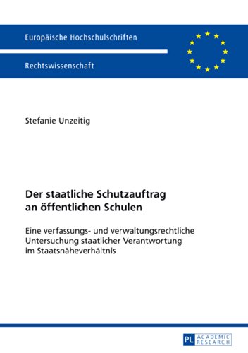 Der staatliche Schutzauftrag an öffentlichen Schulen: Eine verfassungs- und verwaltungsrechtliche Untersuchung staatlicher Verantwortung im ... / Publications Universitaires Européennes)