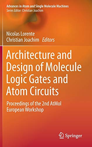 Architecture and Design of Molecule Logic Gates and Atom Circuits: Proceedings of the 2nd AtMol European Workshop (Advances in Atom and Single Molecule Machines)