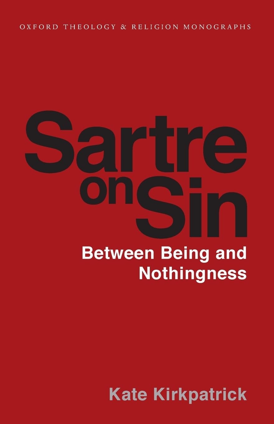 Kate Kirkpatrick Sartre On Sin, Between Being And Nothingness (Oxford Theology And Religion Monographs)
