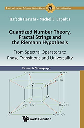 Quantized Number Theory, Fractal Strings And The Riemann Hypothesis: From Spectral Operators To Phase Transitions And Universality (Fractals and ... Mathematics, Science, and the Arts:, Band 4)