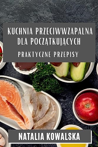 Kuchnia Przeciwwzapalna dla Pocz¿tkuj¿cych: Praktyczne Przepisy