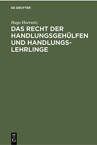 Das Recht der Handlungsgehülfen und Handlungslehrlinge: Vom 1. Januar 1898 ab, insbesondere auf Grund des Handelsgesetzbuches, der ... dargestellt für Juristen und Kaufleute