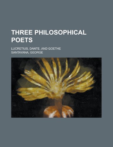 George Santayana Three Philosophical Poets; Lucretius, Dante, And Goethe
