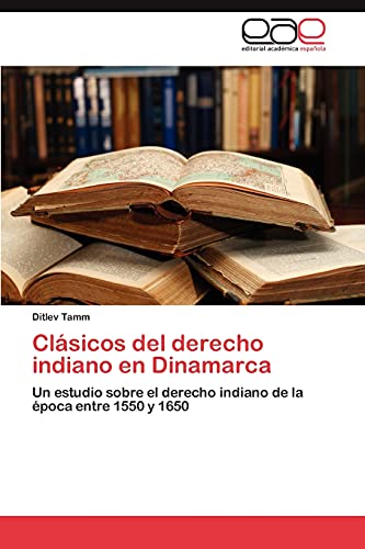 Clásicos del derecho indiano en Dinamarca: Un estudio sobre el derecho indiano de la época entre 1550 y 1650