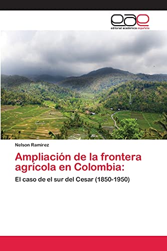 Ampliación de la frontera agrícola en Colombia:: El caso de el sur del Cesar (1850-1950)