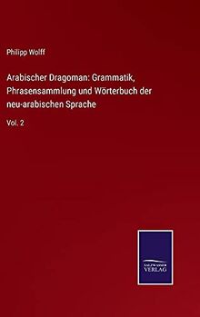 Arabischer Dragoman: Grammatik, Phrasensammlung und Wörterbuch der neu-arabischen Sprache: Vol. 2