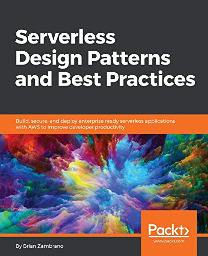 Serverless Design Patterns and Best Practices: Build, secure, and deploy enterprise ready serverless applications with AWS to improve developer productivity (English Edition)