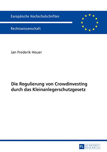 Die Regulierung von Crowdinvesting durch das Kleinanlegerschutzgesetz (Europäische Hochschulschriften / European University Studies / Publications ... / Series 2: Law / Série 2: Droit)