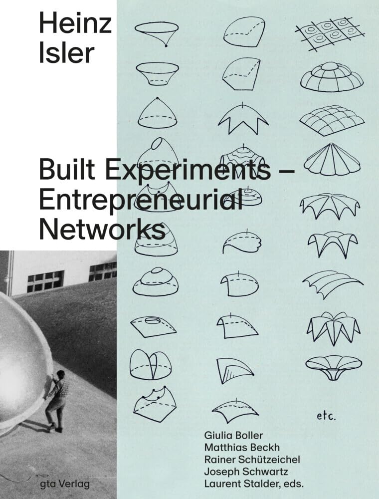 Heinz Isler: Built Experiments – Entrepreneurial Networks (Dokumente zur modernen Schweizer Architektur)