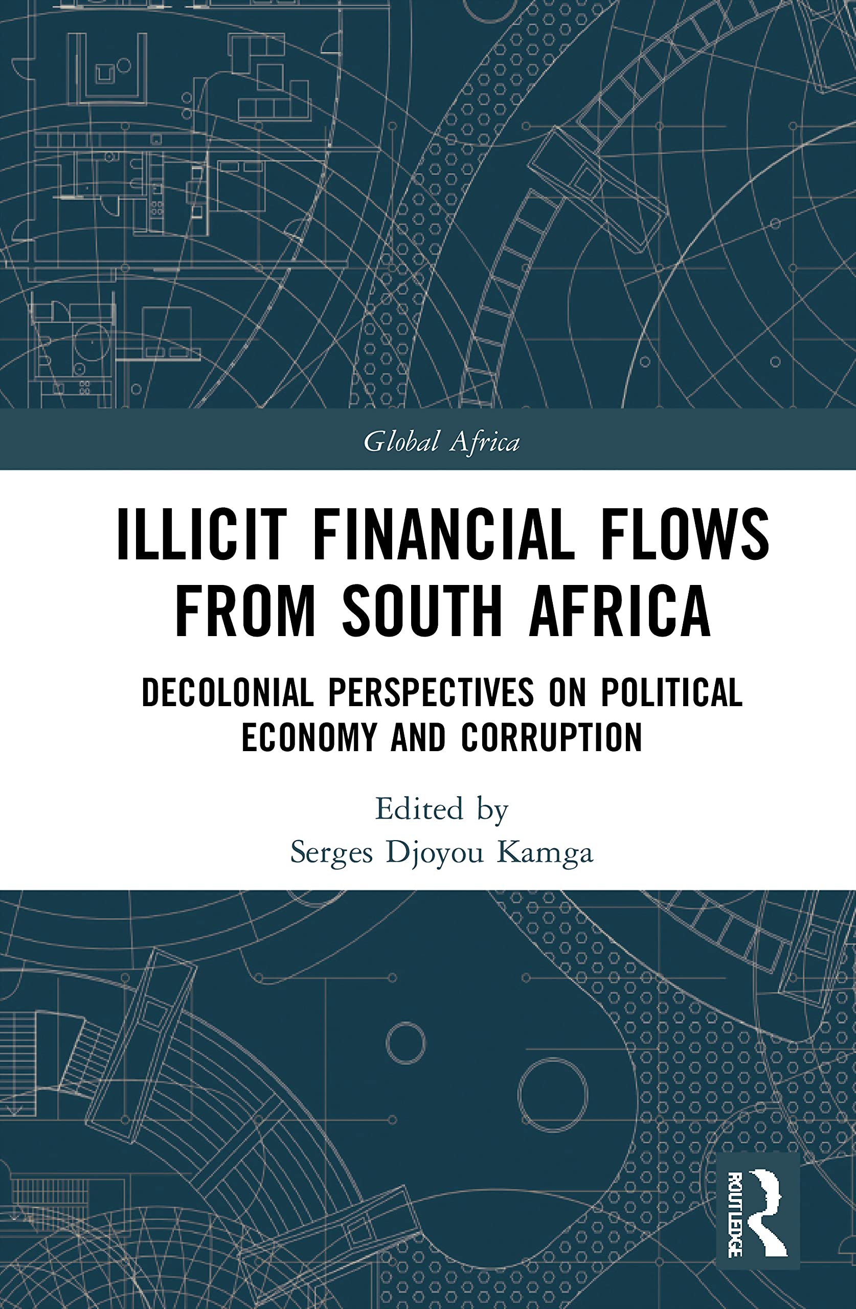 Illicit Financial Flows from South Africa: Decolonial Perspectives on Political Economy and Corruption (Global Africa)